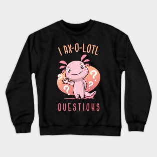 I Axolotl Questions Crewneck Sweatshirt